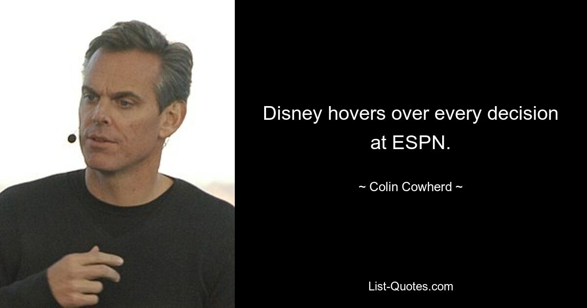 Disney hovers over every decision at ESPN. — © Colin Cowherd