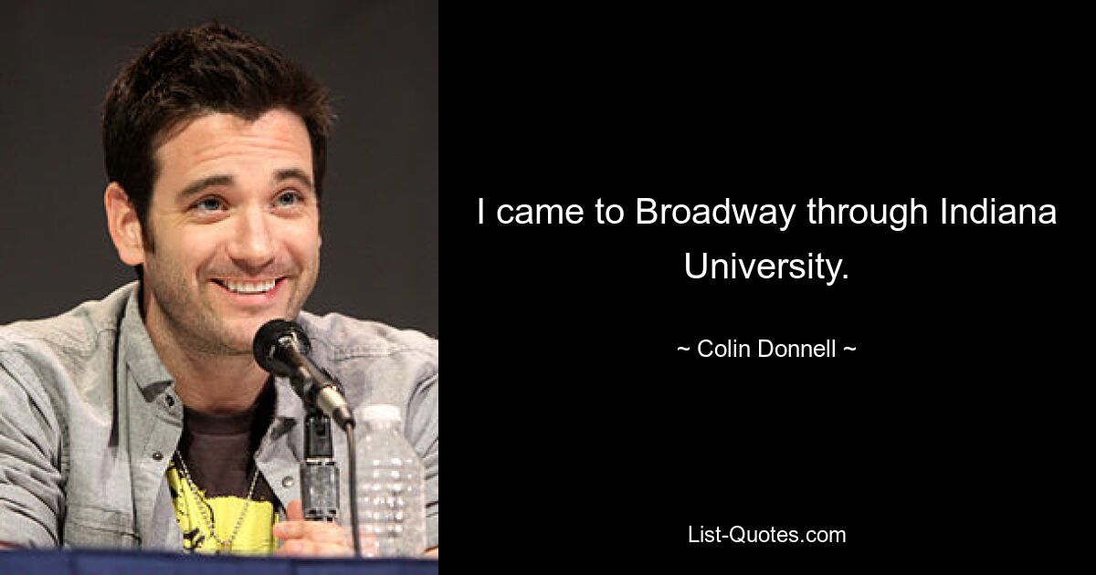 I came to Broadway through Indiana University. — © Colin Donnell