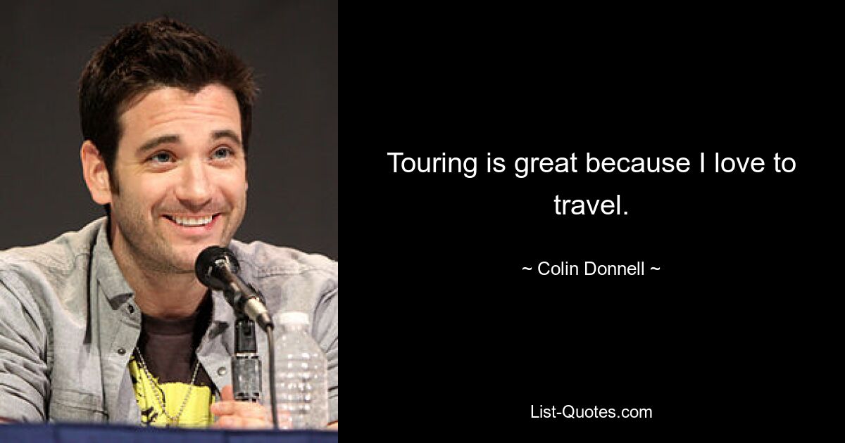 Touring is great because I love to travel. — © Colin Donnell