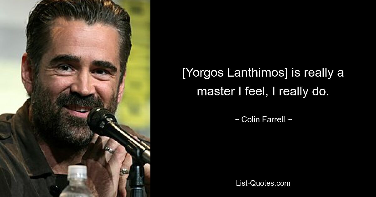 [Yorgos Lanthimos] is really a master I feel, I really do. — © Colin Farrell