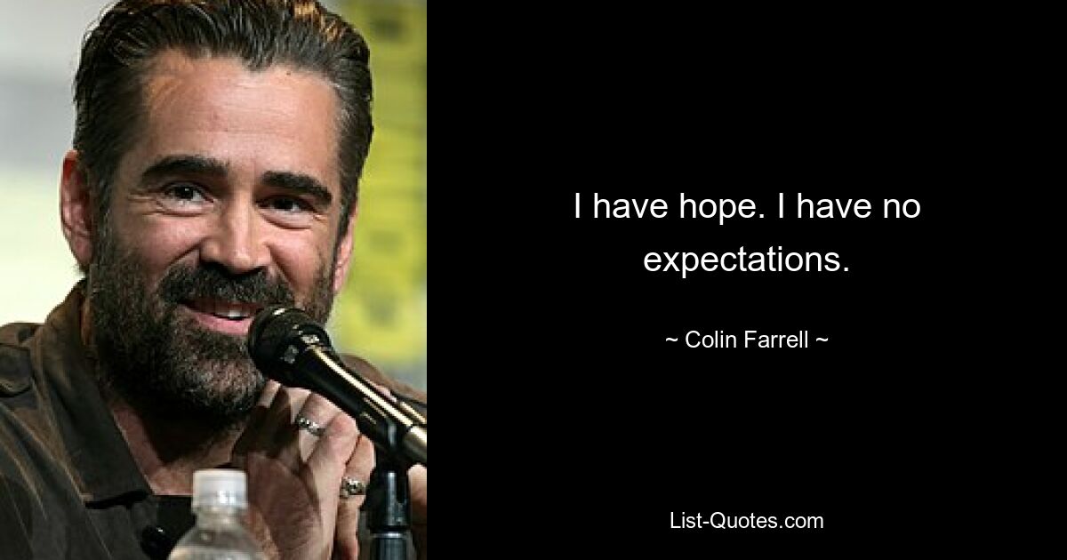 I have hope. I have no expectations. — © Colin Farrell