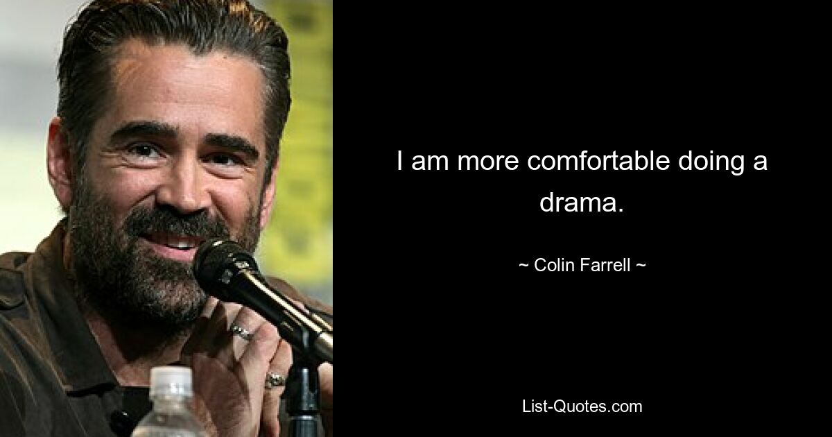 I am more comfortable doing a drama. — © Colin Farrell