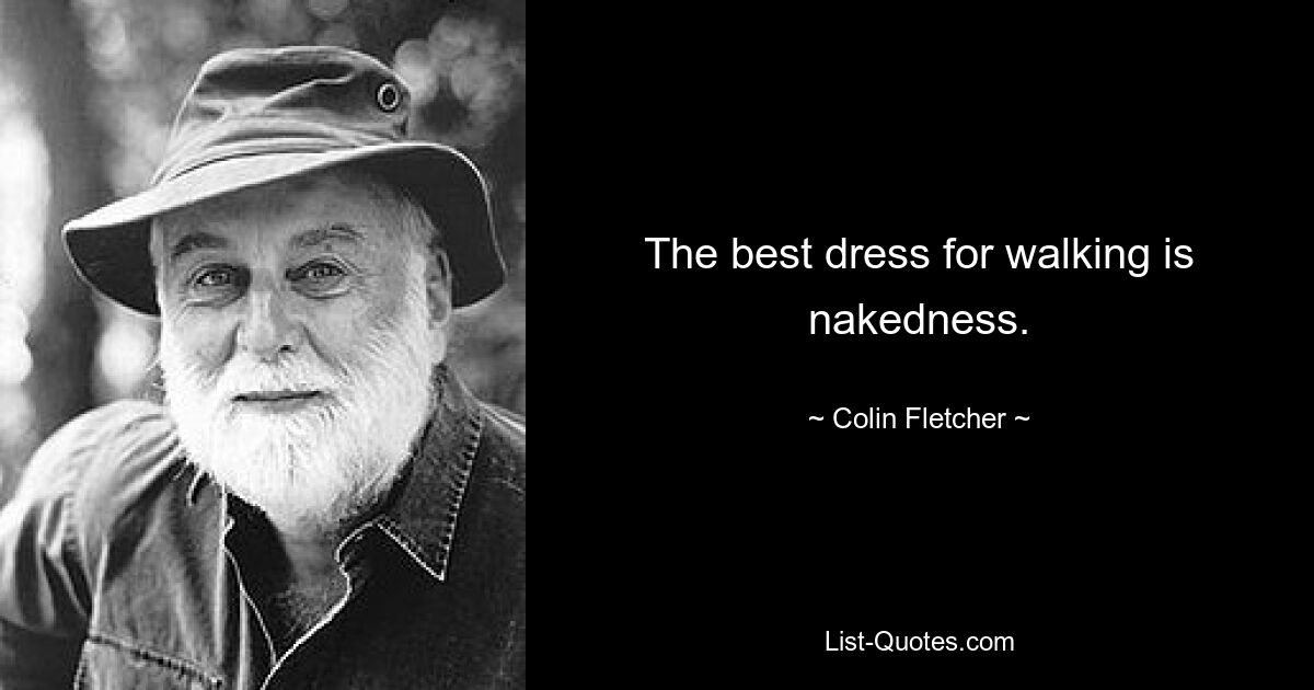 The best dress for walking is nakedness. — © Colin Fletcher