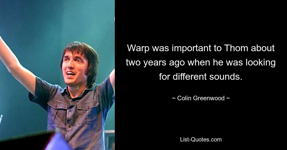 Warp was important to Thom about two years ago when he was looking for different sounds. — © Colin Greenwood