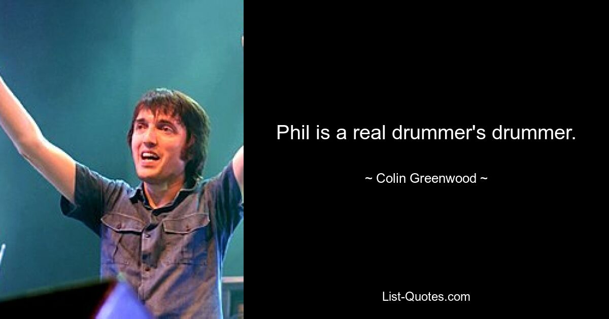 Phil is a real drummer's drummer. — © Colin Greenwood