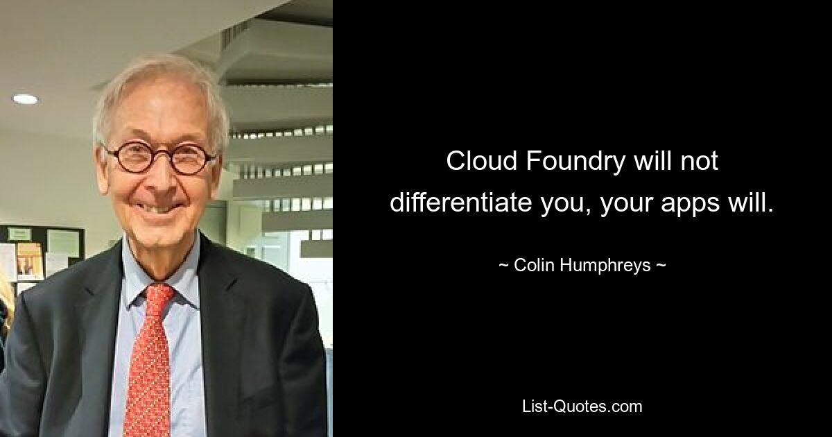 Cloud Foundry will not differentiate you, your apps will. — © Colin Humphreys