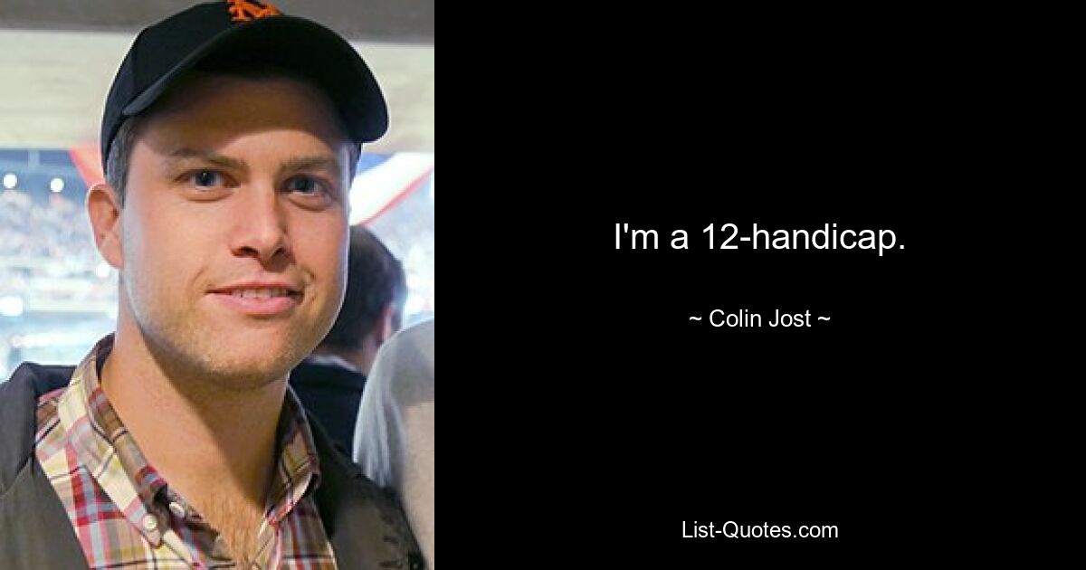 I'm a 12-handicap. — © Colin Jost