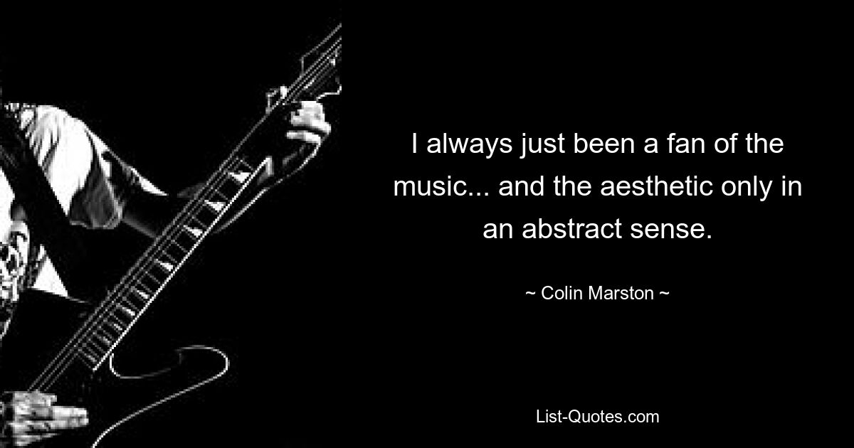 I always just been a fan of the music... and the aesthetic only in an abstract sense. — © Colin Marston