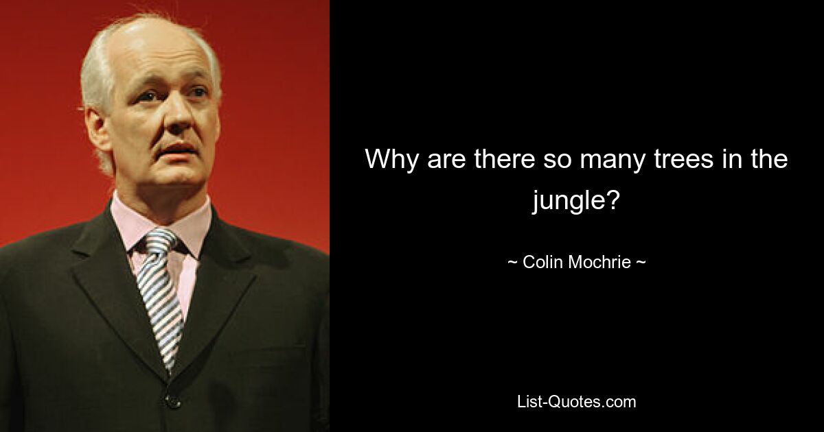 Why are there so many trees in the jungle? — © Colin Mochrie