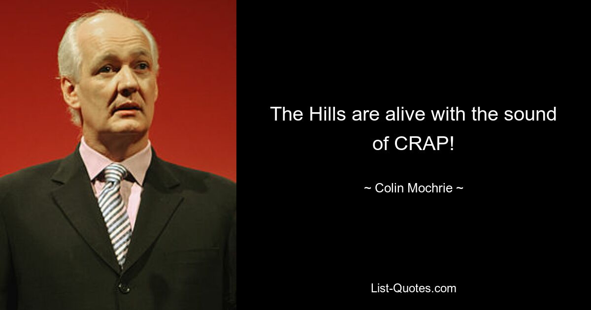 The Hills are alive with the sound of CRAP! — © Colin Mochrie