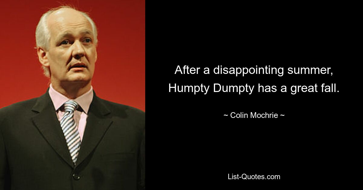 After a disappointing summer, Humpty Dumpty has a great fall. — © Colin Mochrie