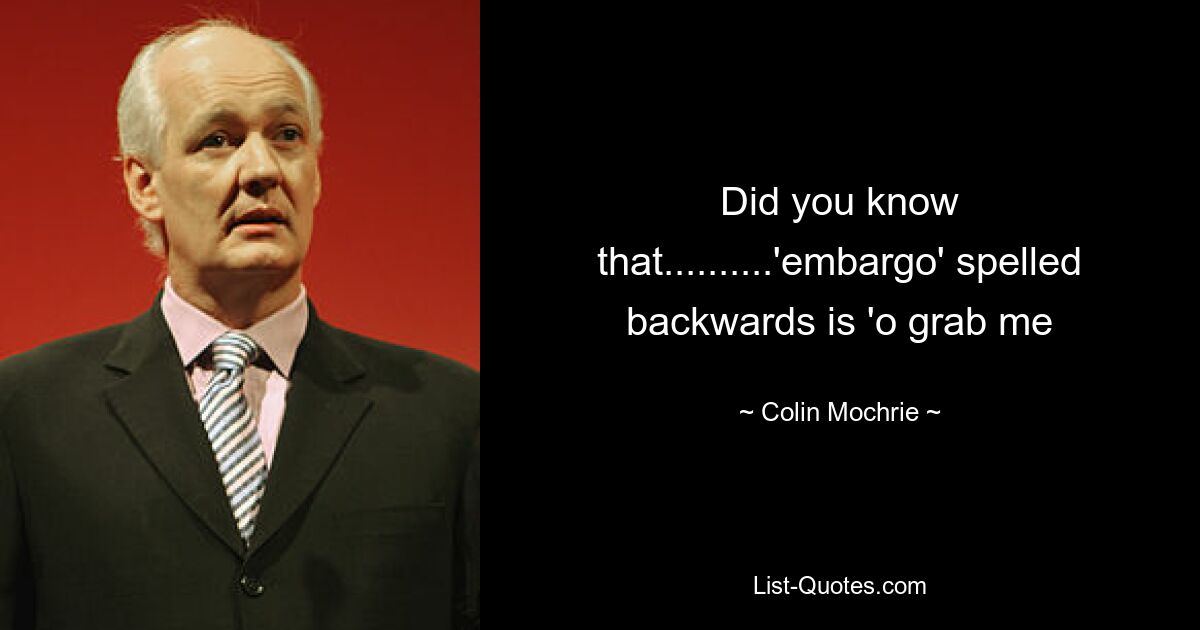 Did you know that..........'embargo' spelled backwards is 'o grab me — © Colin Mochrie