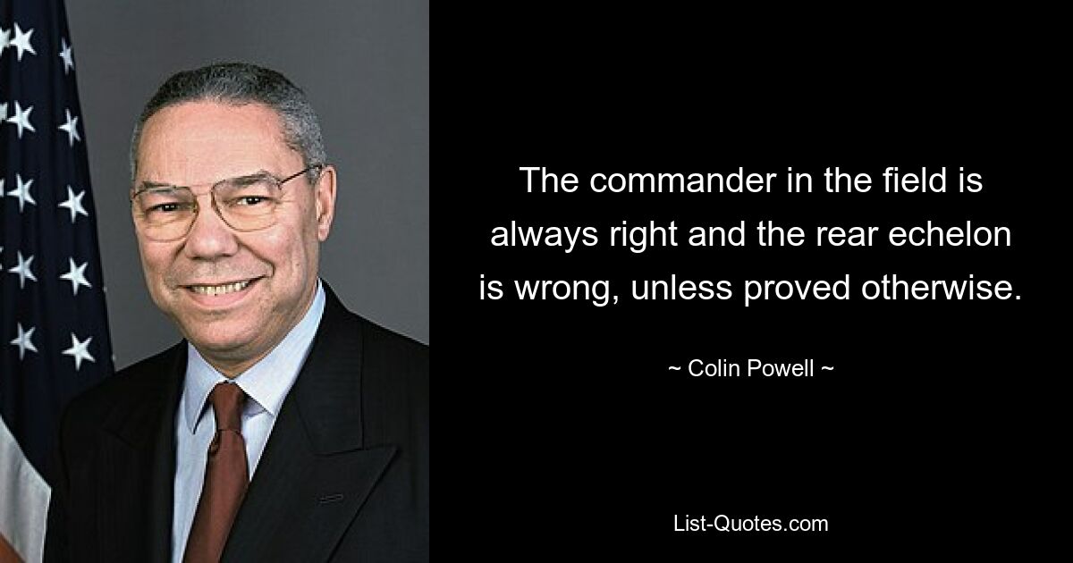 Полководец на поле всегда прав, а тыловой эшелон неправ, если не доказано обратное. — © Колин Пауэлл 