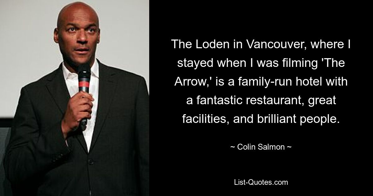 The Loden in Vancouver, where I stayed when I was filming 'The Arrow,' is a family-run hotel with a fantastic restaurant, great facilities, and brilliant people. — © Colin Salmon