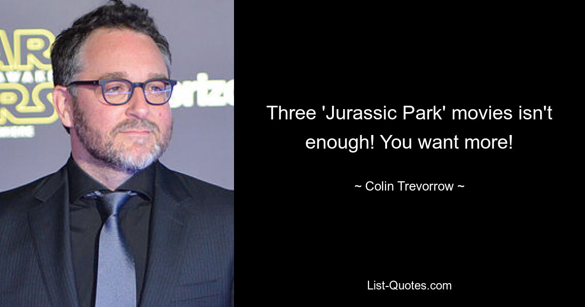 Three 'Jurassic Park' movies isn't enough! You want more! — © Colin Trevorrow