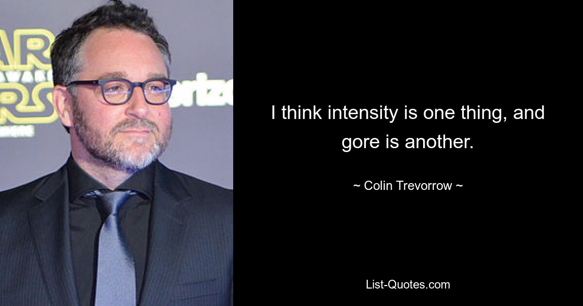 I think intensity is one thing, and gore is another. — © Colin Trevorrow