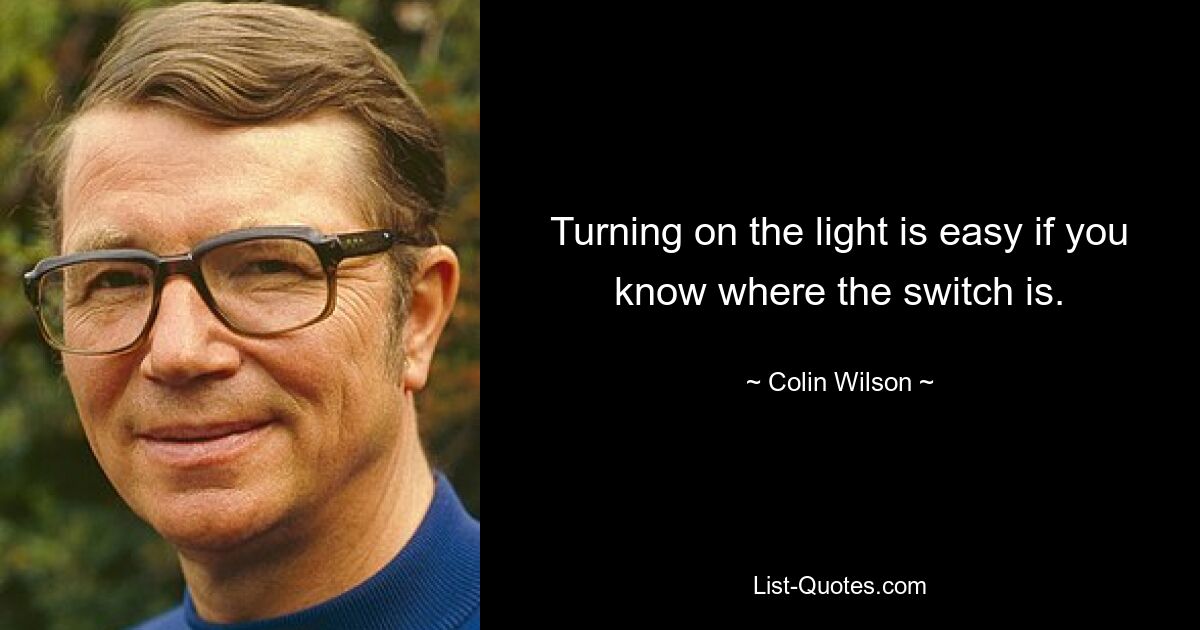 Turning on the light is easy if you know where the switch is. — © Colin Wilson