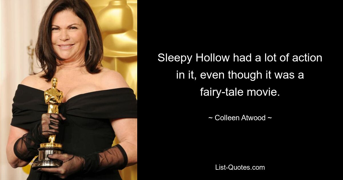 Sleepy Hollow had a lot of action in it, even though it was a fairy-tale movie. — © Colleen Atwood