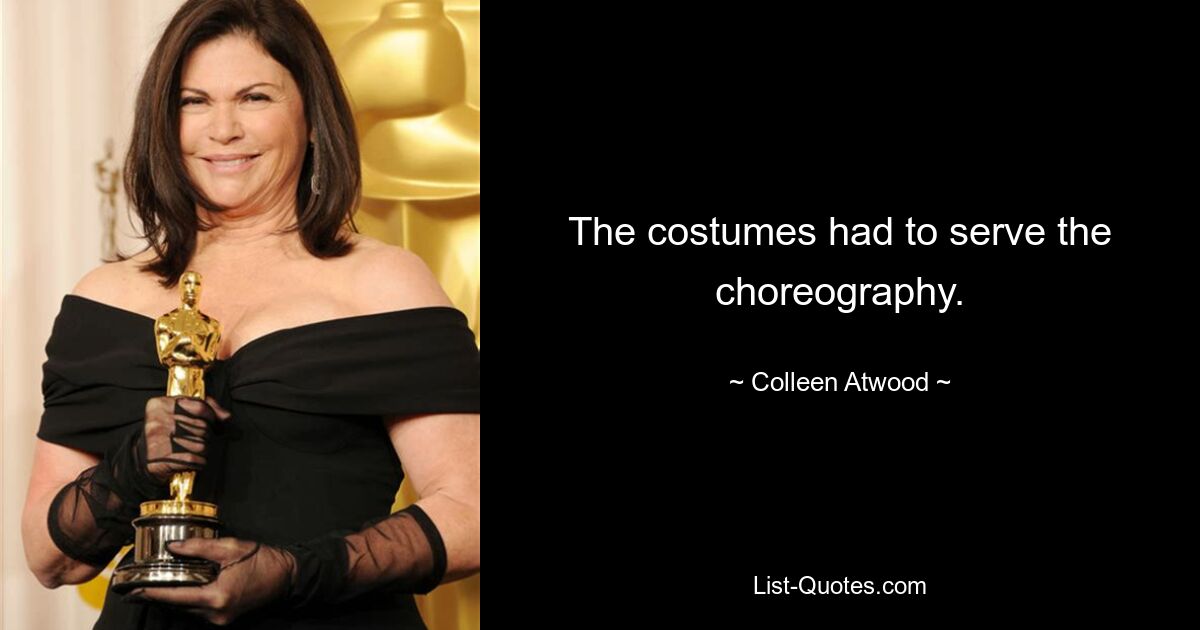 The costumes had to serve the choreography. — © Colleen Atwood