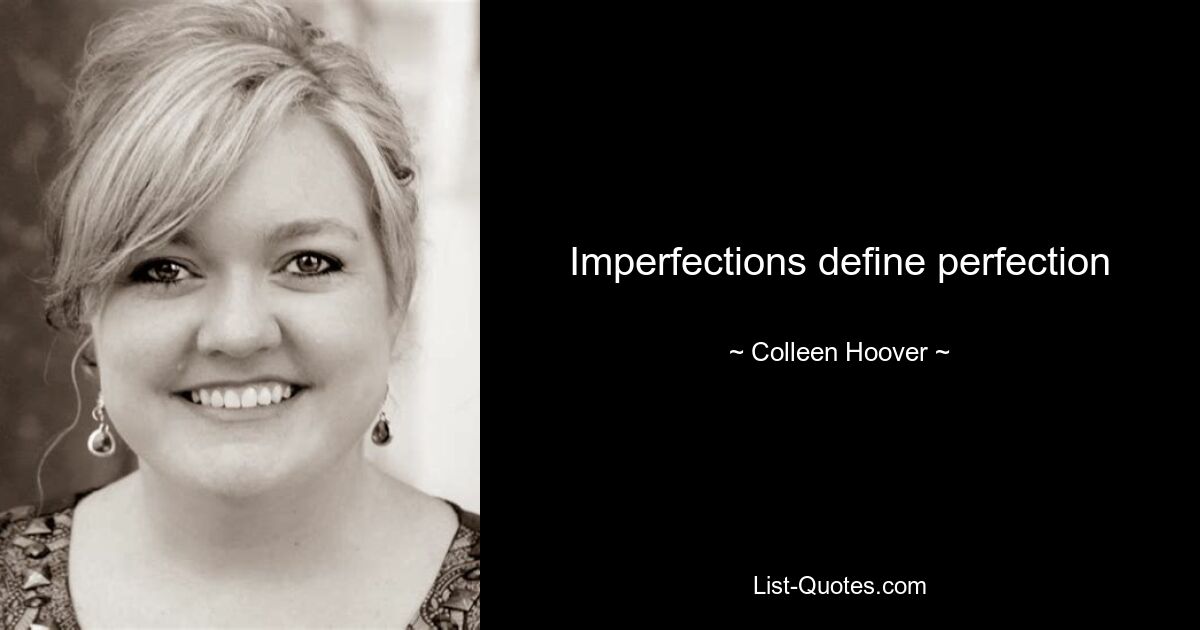 Imperfections define perfection — © Colleen Hoover