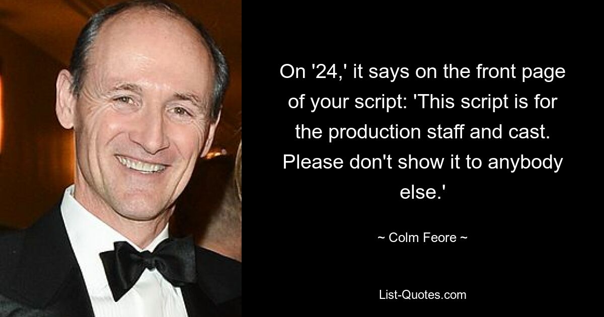 On '24,' it says on the front page of your script: 'This script is for the production staff and cast. Please don't show it to anybody else.' — © Colm Feore