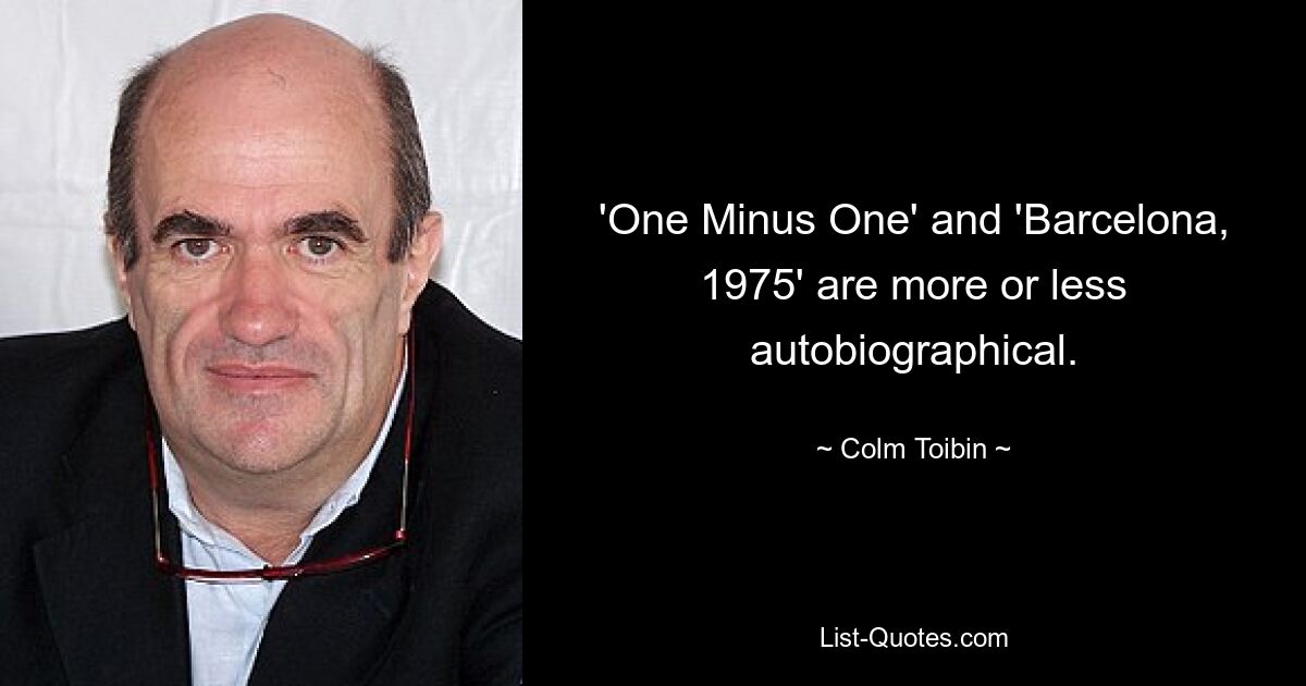 'One Minus One' and 'Barcelona, 1975' are more or less autobiographical. — © Colm Toibin