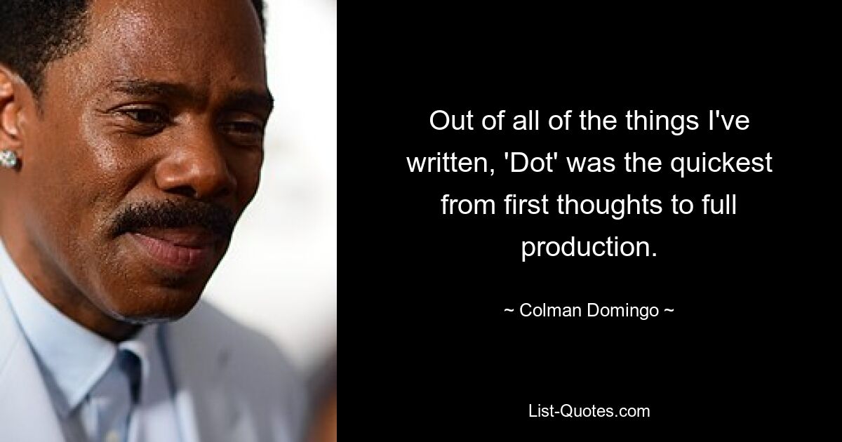 Out of all of the things I've written, 'Dot' was the quickest from first thoughts to full production. — © Colman Domingo