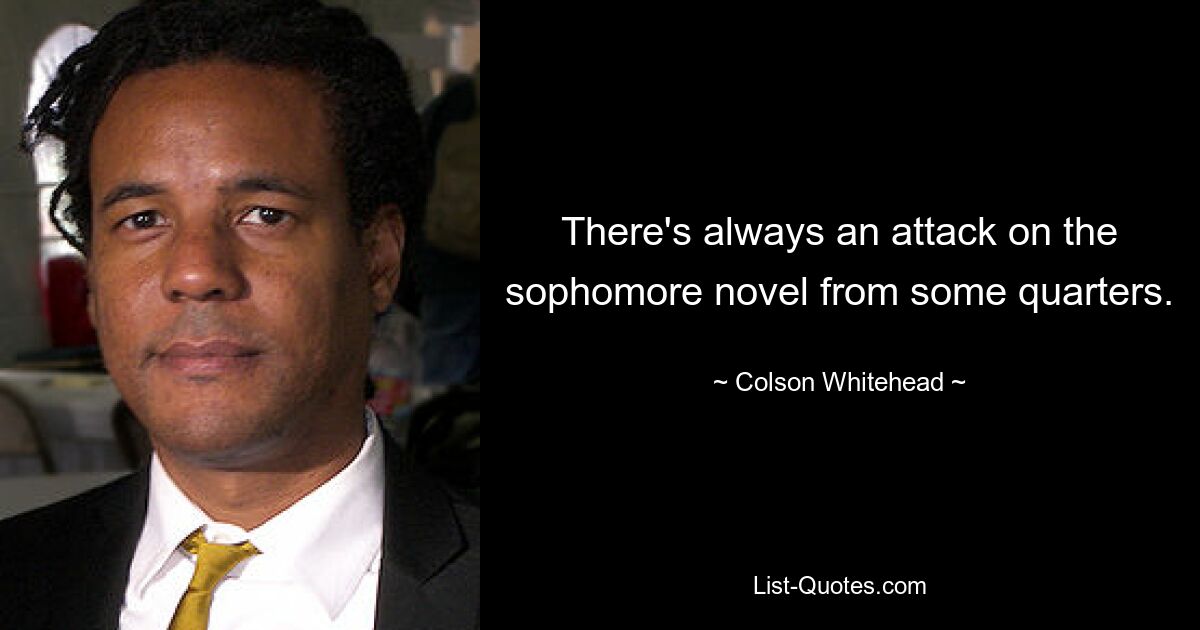 There's always an attack on the sophomore novel from some quarters. — © Colson Whitehead