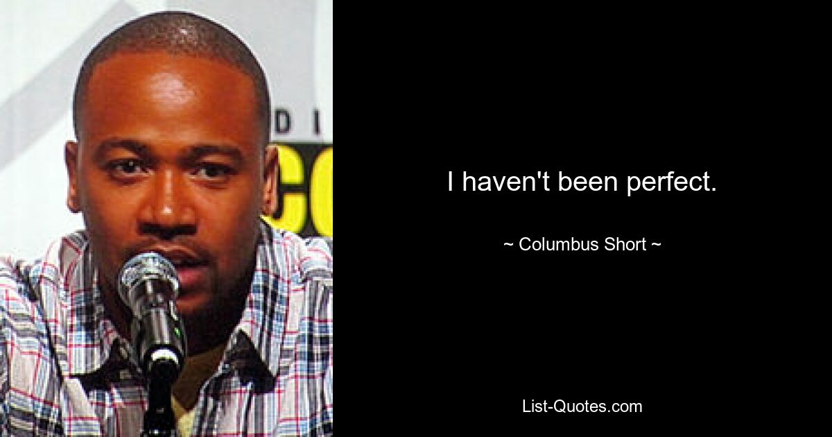 I haven't been perfect. — © Columbus Short