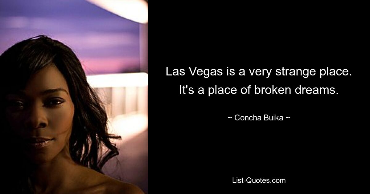 Las Vegas is a very strange place. It's a place of broken dreams. — © Concha Buika