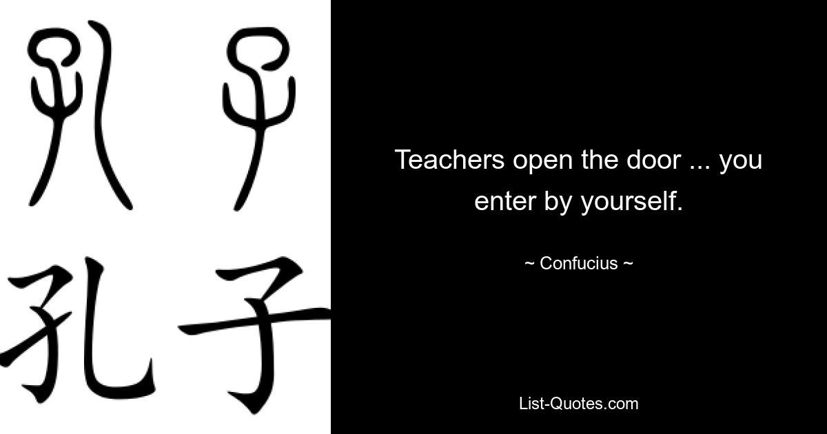 Teachers open the door ... you enter by yourself. — © Confucius