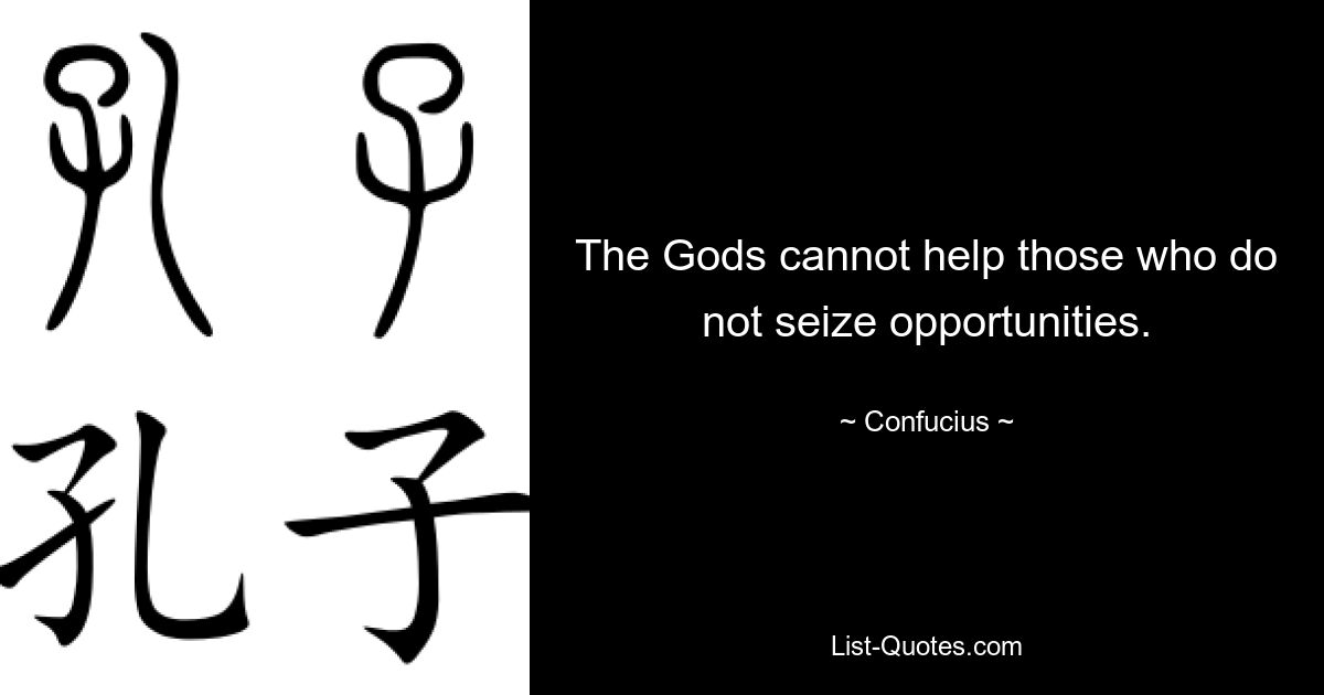 The Gods cannot help those who do not seize opportunities. — © Confucius