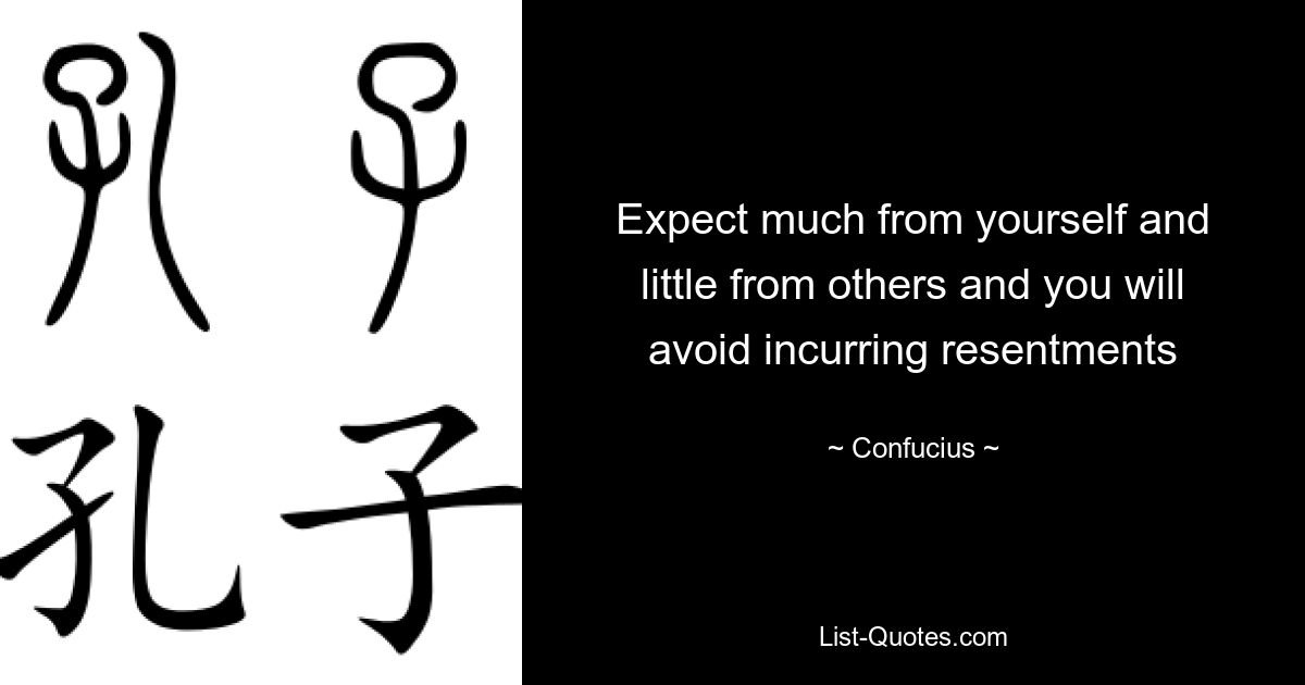 Expect much from yourself and little from others and you will avoid incurring resentments — © Confucius