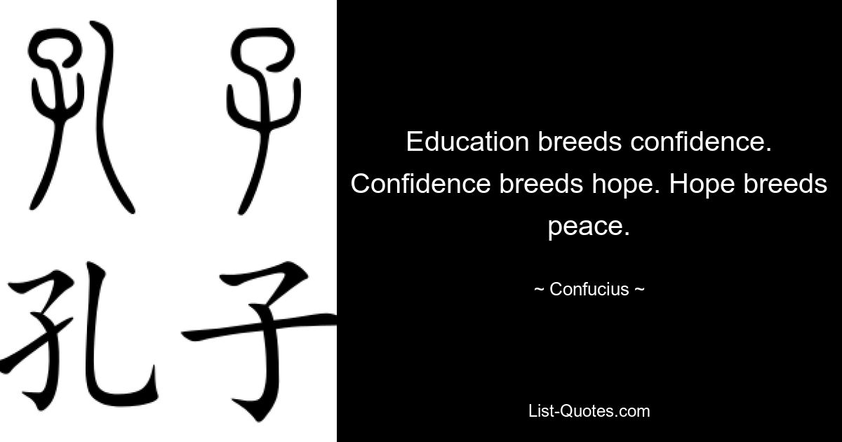 Education breeds confidence. Confidence breeds hope. Hope breeds peace. — © Confucius