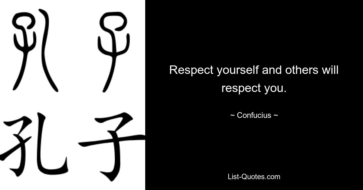 Respect yourself and others will respect you. — © Confucius