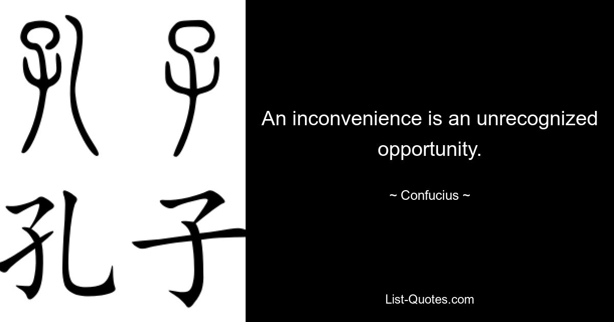 An inconvenience is an unrecognized opportunity. — © Confucius