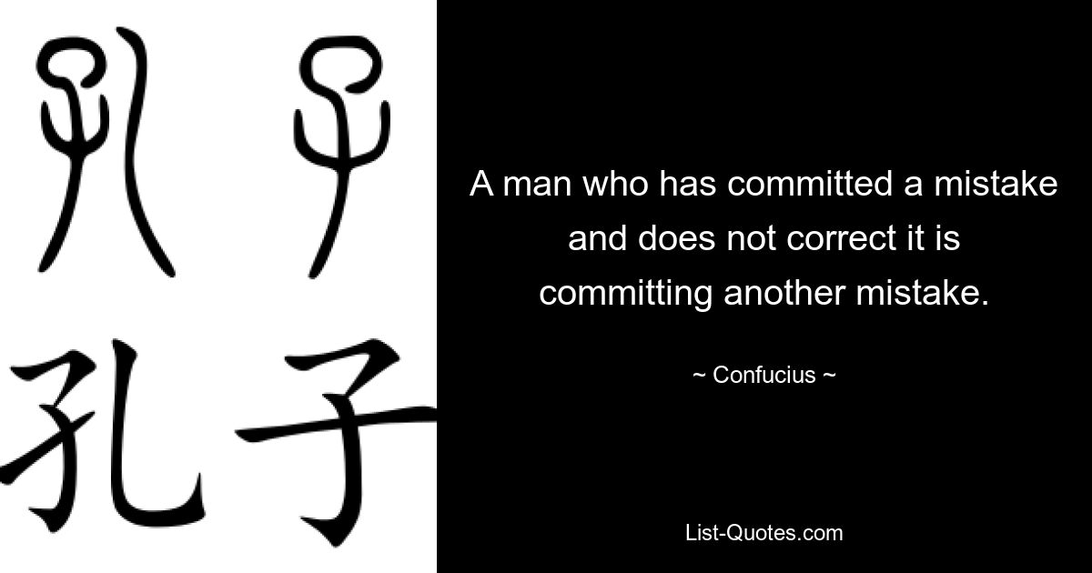 A man who has committed a mistake and does not correct it is committing another mistake. — © Confucius