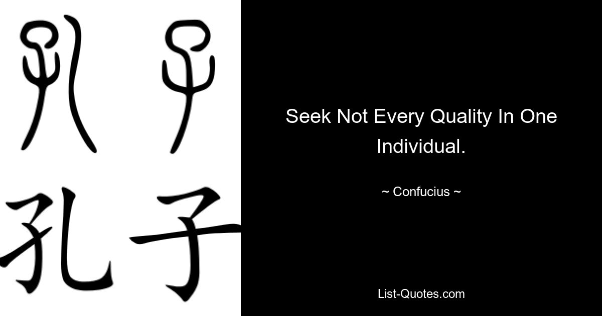 Seek Not Every Quality In One Individual. — © Confucius