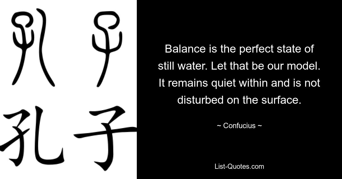 Баланс – это идеальное состояние стоячей воды. Пусть это будет нашей моделью. Он остается тихим внутри и не беспокоится на поверхности. — © Конфуций 