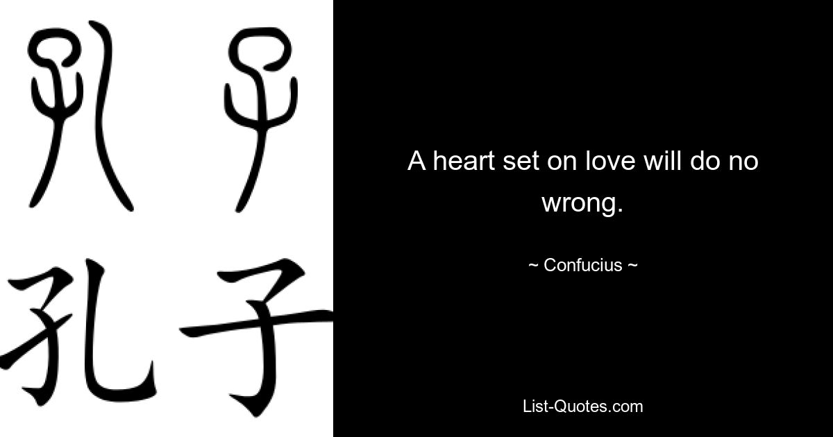 A heart set on love will do no wrong. — © Confucius