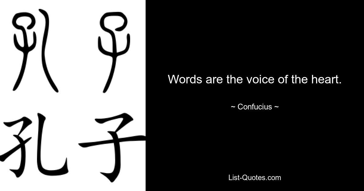 Words are the voice of the heart. — © Confucius