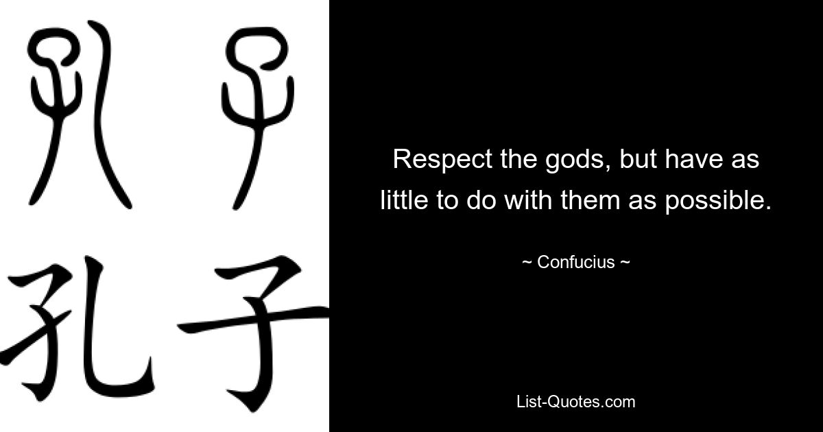 Respect the gods, but have as little to do with them as possible. — © Confucius