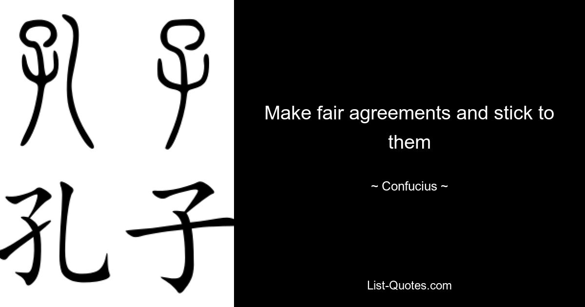 Make fair agreements and stick to them — © Confucius