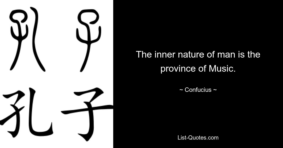 The inner nature of man is the province of Music. — © Confucius