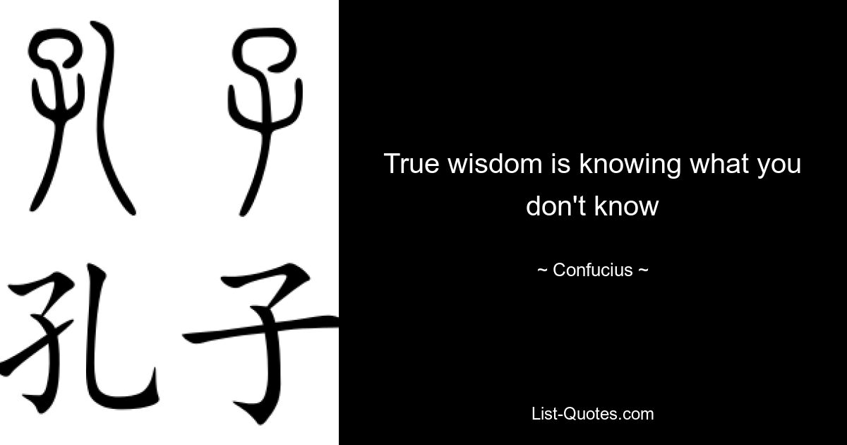 True wisdom is knowing what you don't know — © Confucius