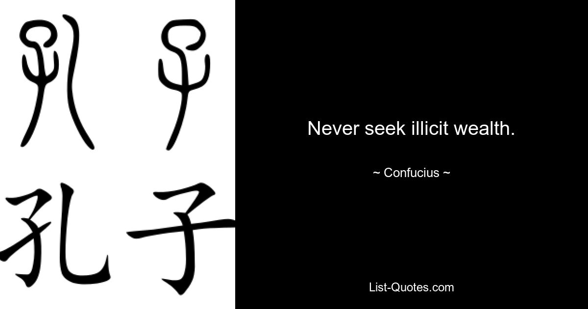 Never seek illicit wealth. — © Confucius