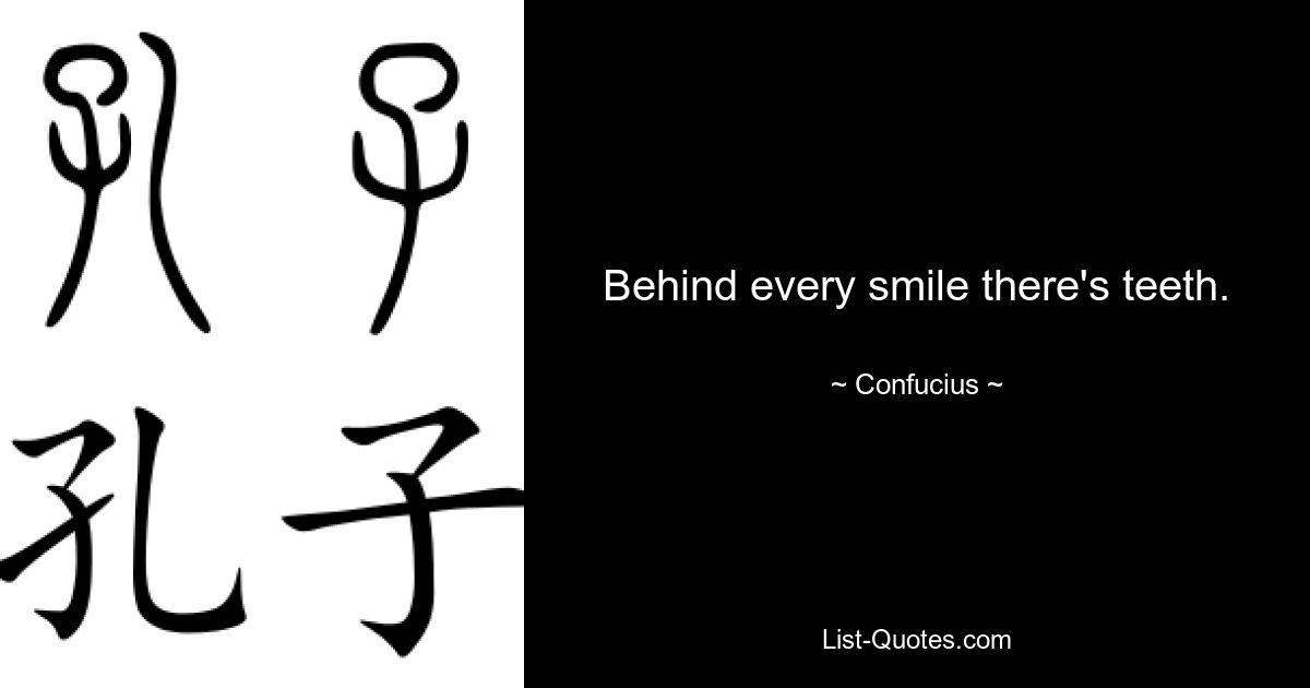 Behind every smile there's teeth. — © Confucius