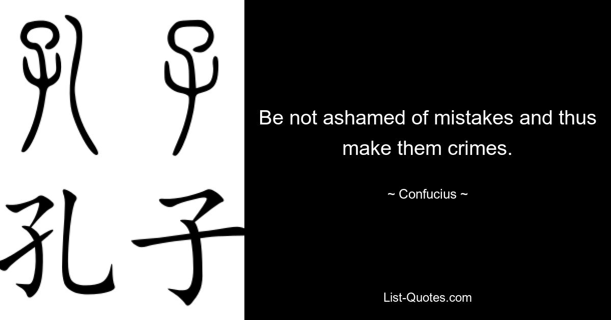 Be not ashamed of mistakes and thus make them crimes. — © Confucius