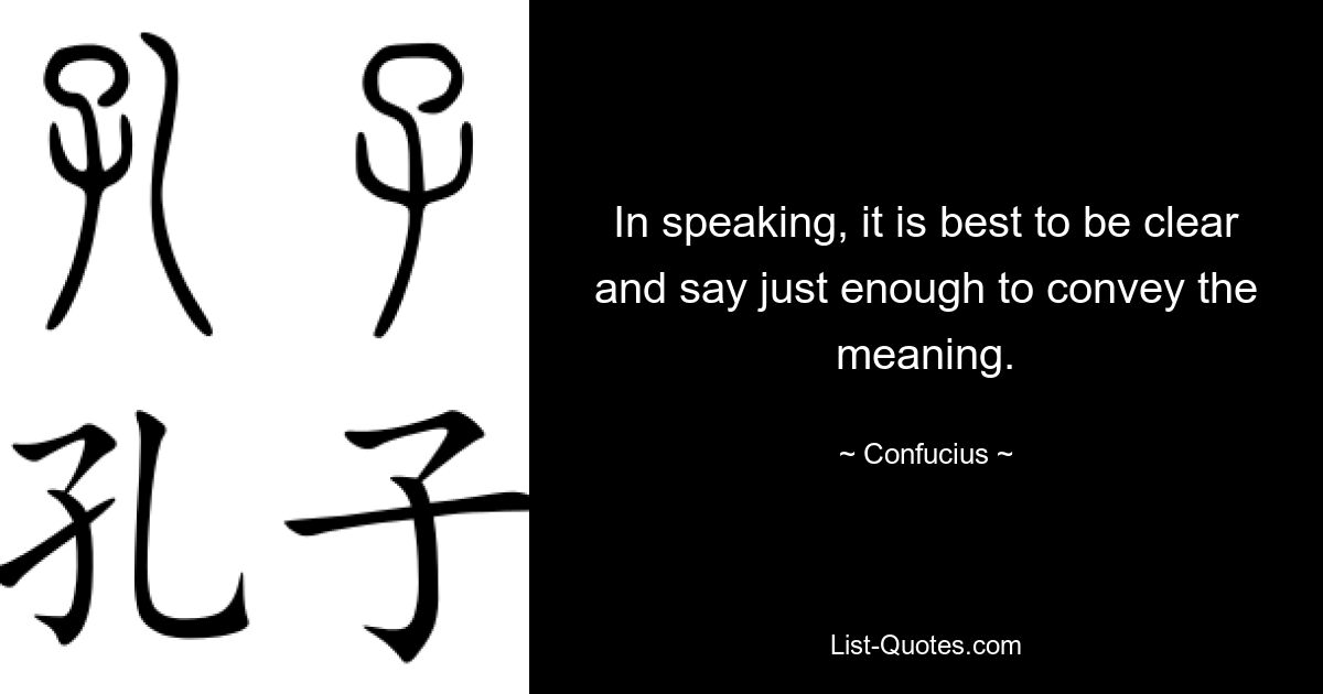 In speaking, it is best to be clear and say just enough to convey the meaning. — © Confucius