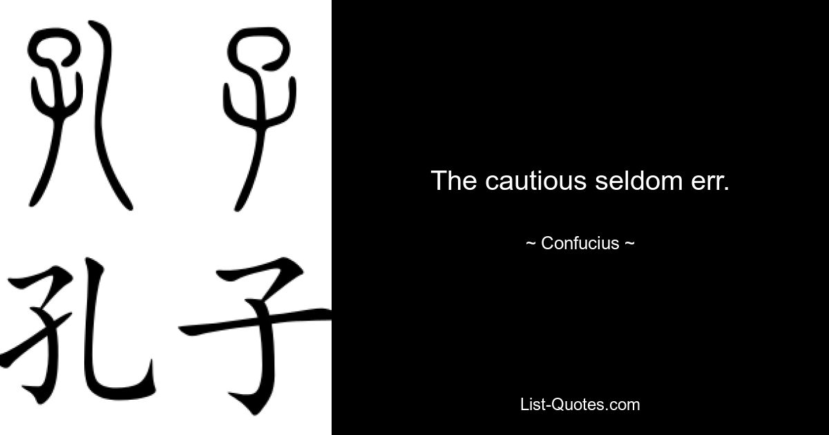 The cautious seldom err. — © Confucius